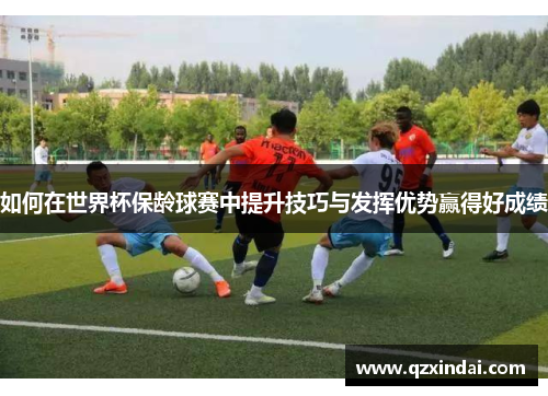 如何在世界杯保龄球赛中提升技巧与发挥优势赢得好成绩