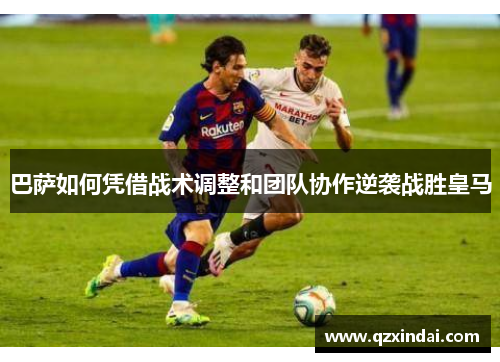 巴萨如何凭借战术调整和团队协作逆袭战胜皇马